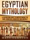 [Egyptian Mythology 01] • Egyptian Mythology A Fascinating Guide to Understanding the Gods, Goddesses, Monsters, and Mortals (Greek Mythology - Norse Mythology - Egyptian Mythology)